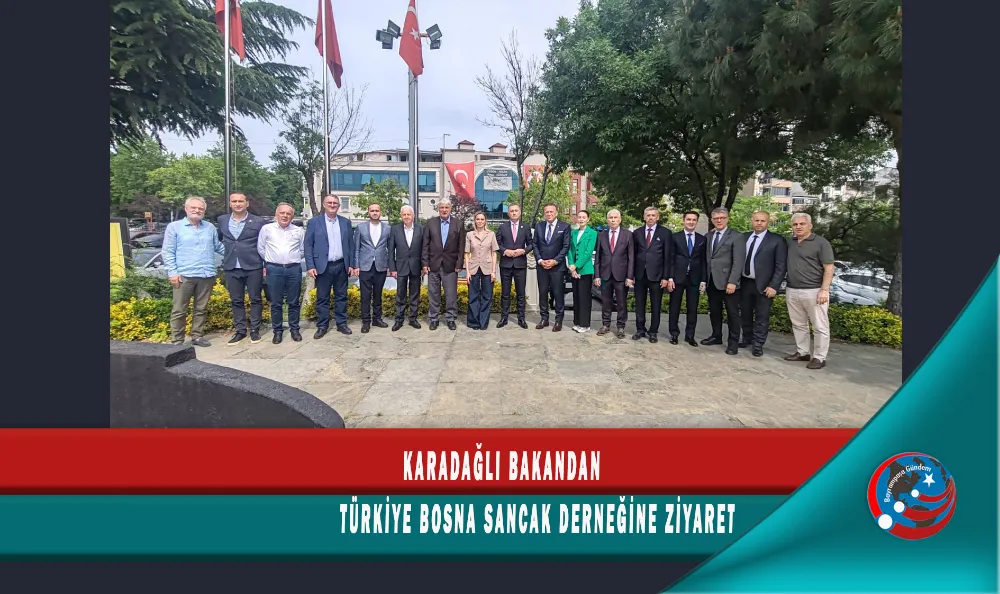 KARADAĞLI BAKANDAN TÜRKİYE BOSNA SANCAK DERNEĞİNE ZİYARET