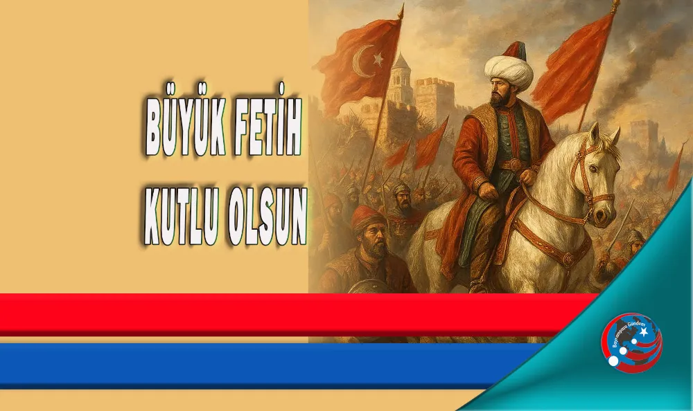 BÜYÜK FETİH KUTLU OLSUN
