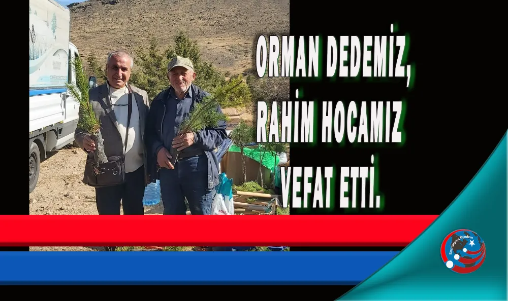 ORMAN DEDEMİZ, RAHİM HOCAMIZ VEFAT ETTİ