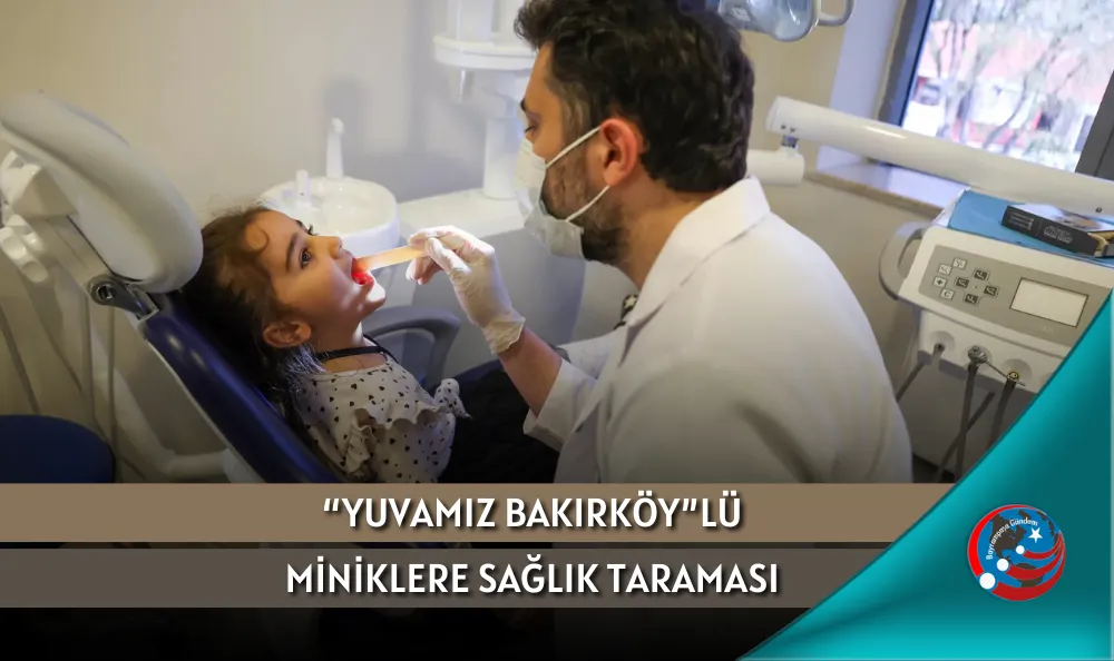 “YUVAMIZ BAKIRKÖY”LÜ MİNİKLERE SAĞLIK TARAMASI