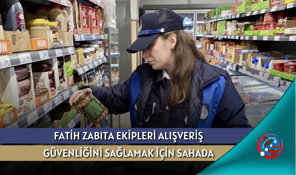 FATİH ZABITA EKİPLERİ ALIŞVERİŞ GÜVENLİĞİNİ SAĞLAMAK İÇİN SAHADA