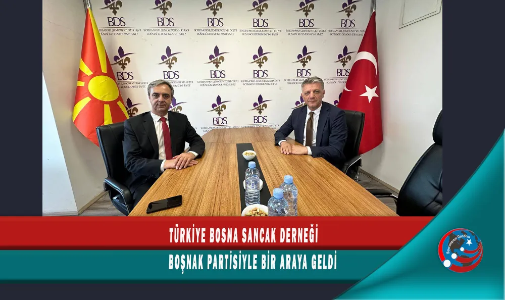 TÜRKİYE BOSNA SANCAK DERNEĞİ BOŞNAK PARTİSİYLE BİR ARAYA GELDİ 