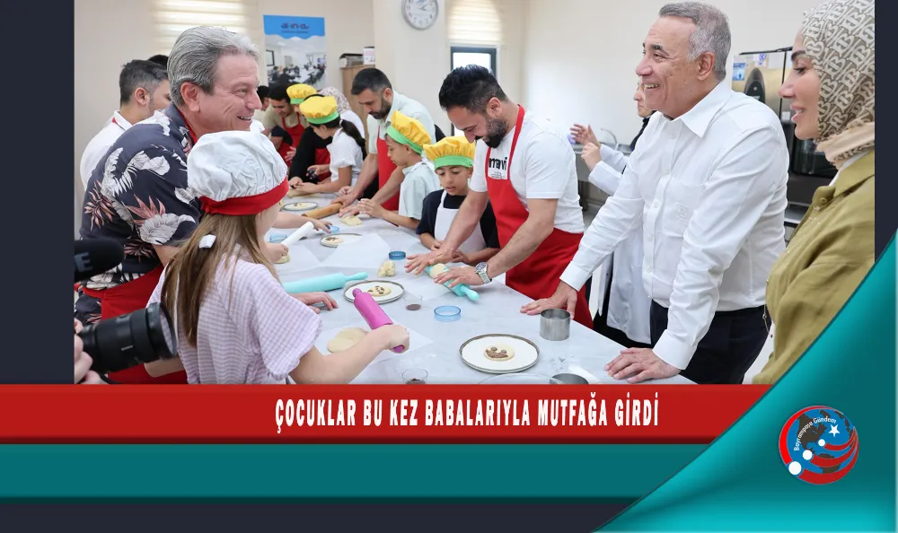 ÇOCUKLAR BU KEZ BABALARIYLA MUTFAĞA GİRDİ