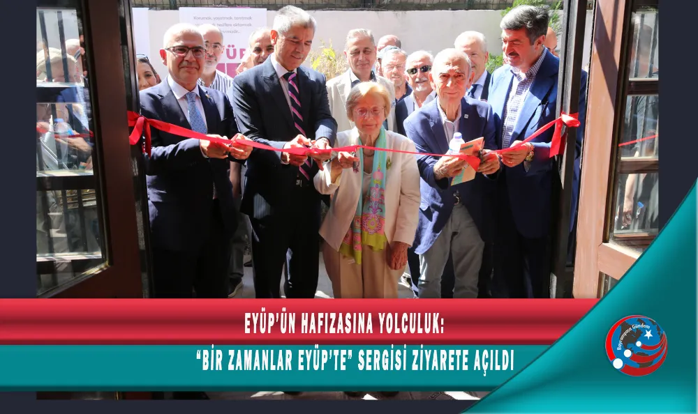 EYÜP’ÜN HAFIZASINA YOLCULUK: “BİR ZAMANLAR EYÜP’TE” SERGİSİ ZİYARETE AÇILDI