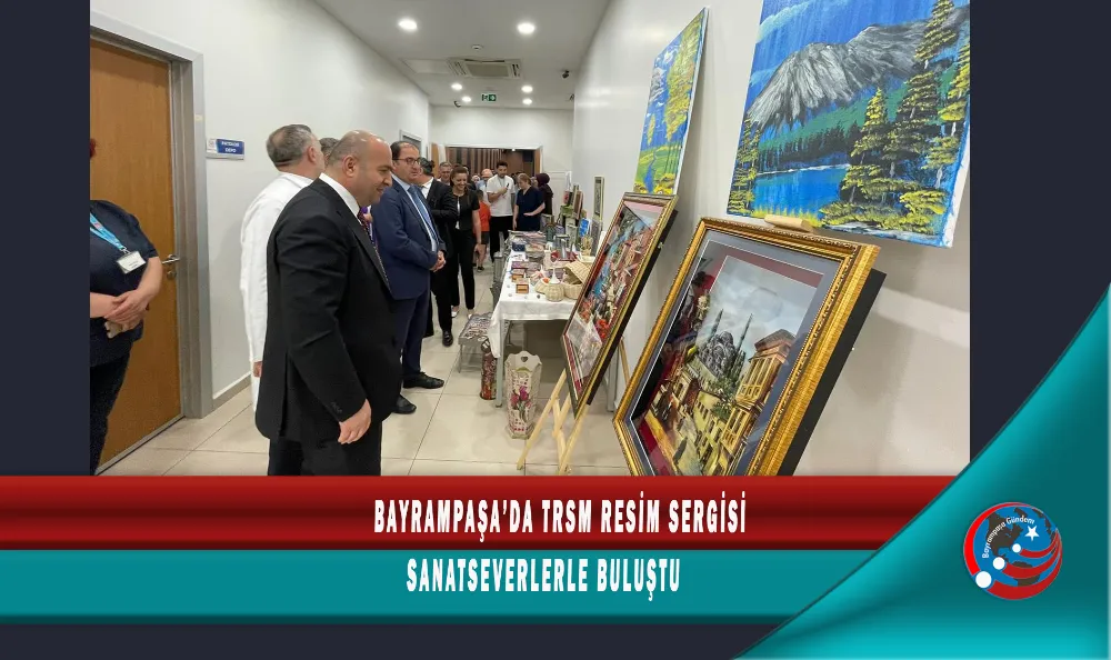 BAYRAMPAŞA’DA TRSM RESİM SERGİSİ SANATSEVERLERLE BULUŞTU