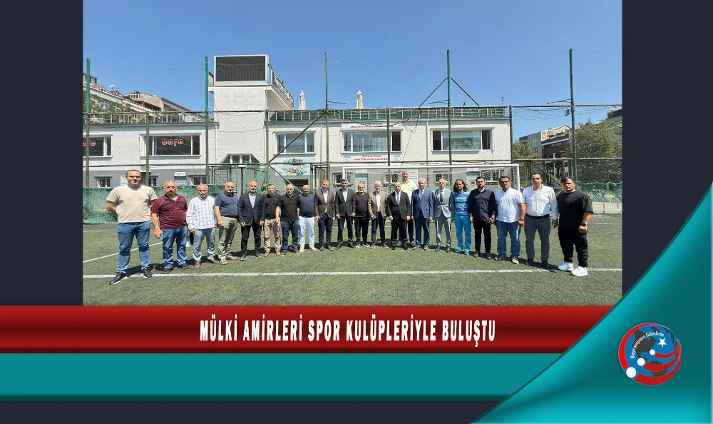 MÜLKİ AMİRLERİ SPOR KULÜPLERİYLE BULUŞTU