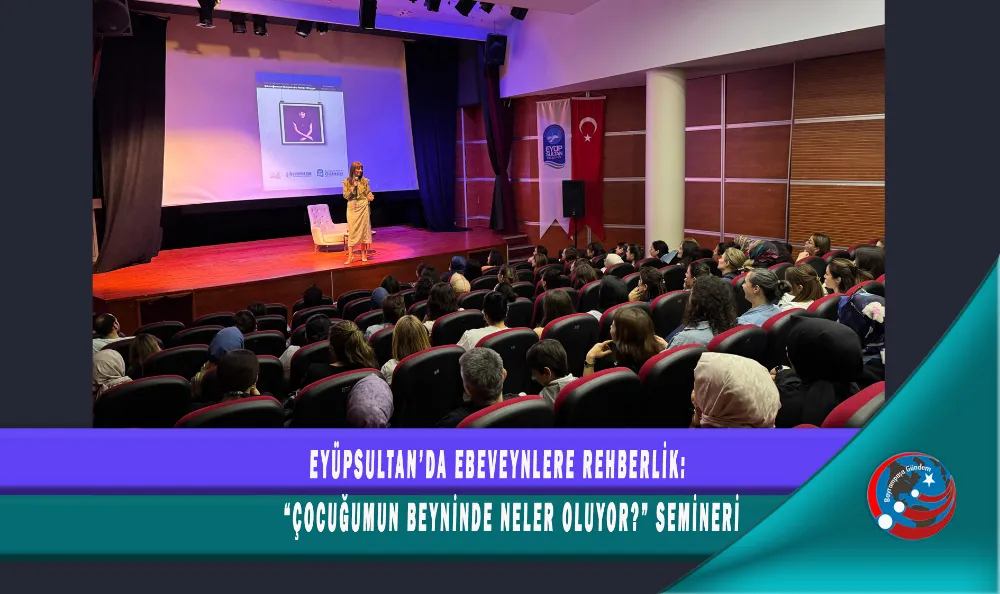EYÜPSULTAN’DA EBEVEYNLERE REHBERLİK: “ÇOCUĞUMUN BEYNİNDE NELER OLUYOR?” SEMİNERİ