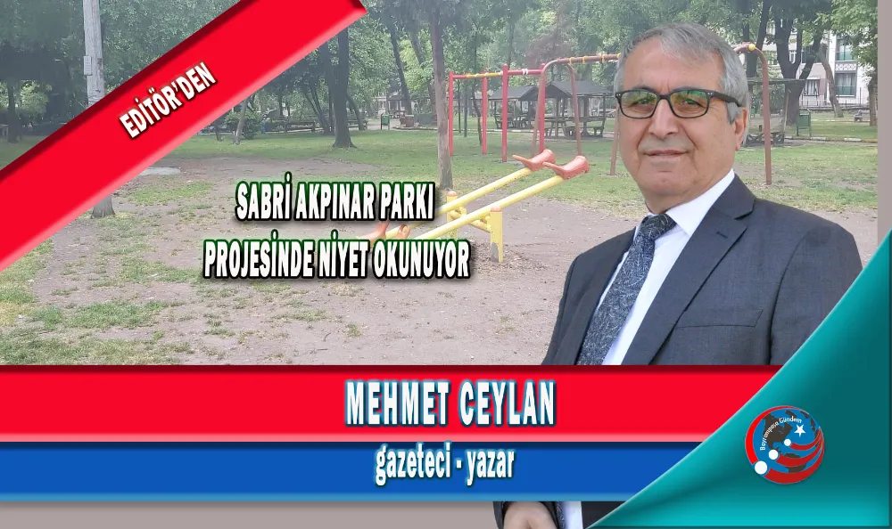 SABRİ AKPINAR PARKI PROJESİNDE NİYET OKUNUYOR