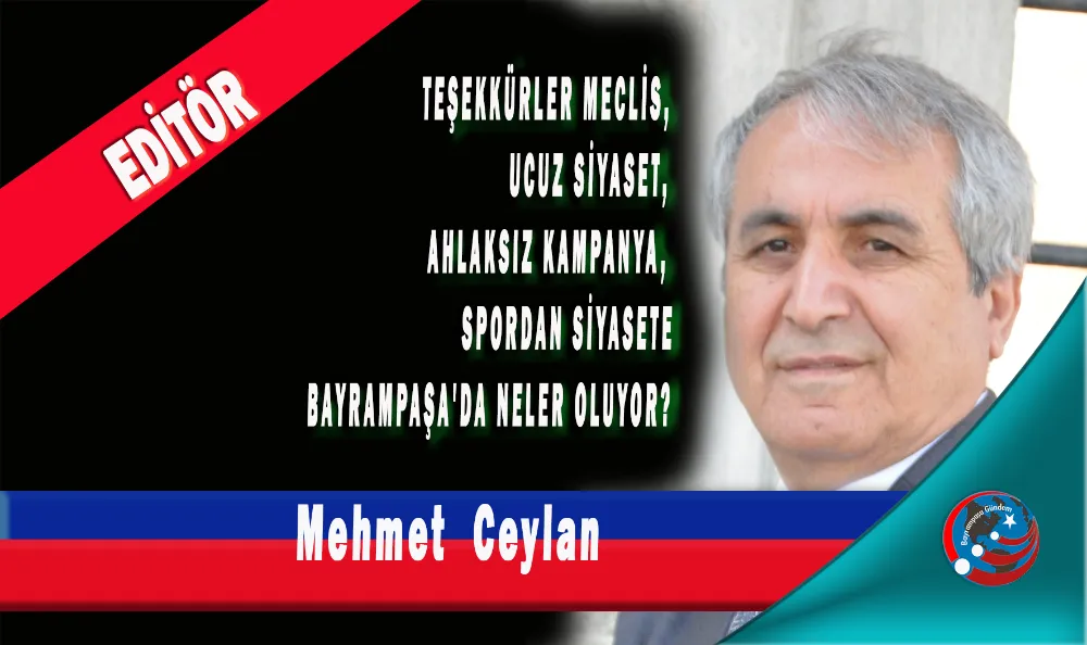 TEŞEKKÜRLER MECLİS, UCUZ SİYASET, AHLAKSIZ KAMPANYA, SPORDAN SİYASETE BAYRAMPAŞA