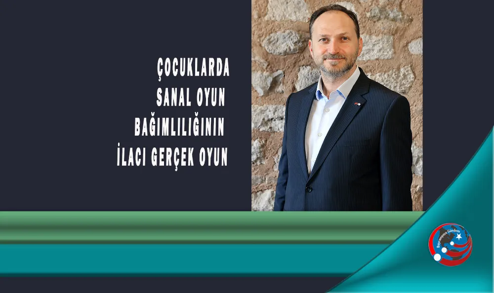 ÇOCUKLARDA SANAL OYUN BAĞIMLILIĞININ İLACI GERÇEK OYUN