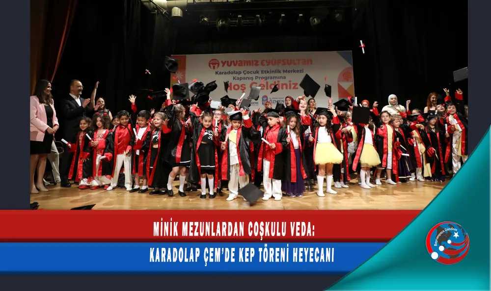 MİNİK MEZUNLARDAN COŞKULU VEDA: KARADOLAP ÇEM’DE KEP TÖRENİ HEYECANI