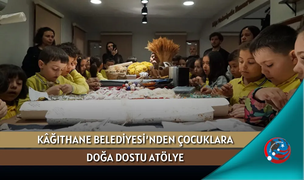 KÂĞITHANE BELEDİYESİ’NDEN ÇOCUKLARA DOĞA DOSTU ATÖLYE
