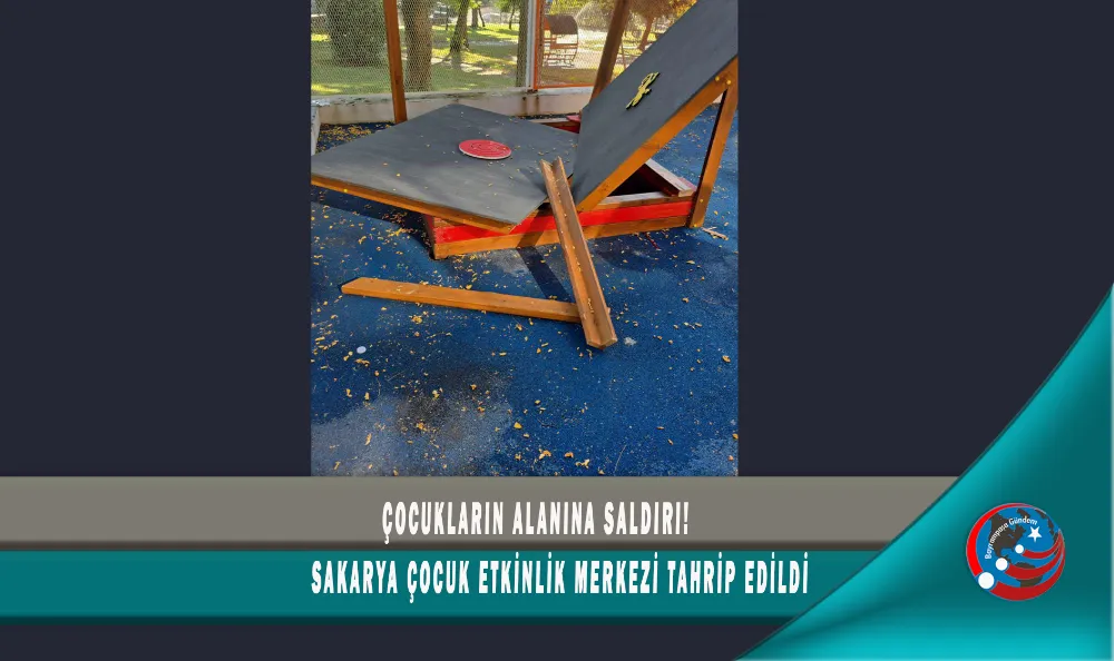 ÇOCUKLARIN ALANINA SALDIRI!  SAKARYA ÇOCUK ETKİNLİK MERKEZİ TAHRİP EDİLDİ