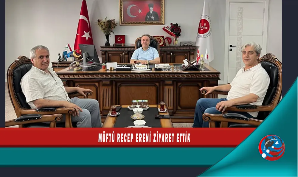 MÜFTÜ RECEP ERENİ ZİYARET ETTİK