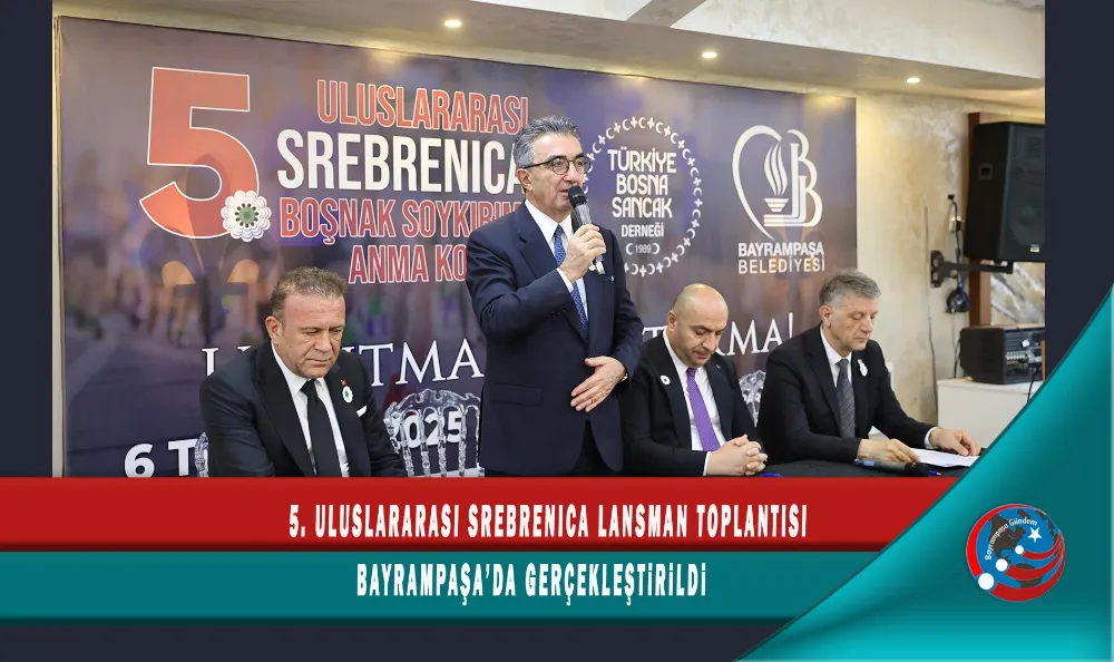 5. ULUSLARARASI SREBRENICA LANSMAN TOPLANTISI BAYRAMPAŞA’DA GERÇEKLEŞTİRİLDİ