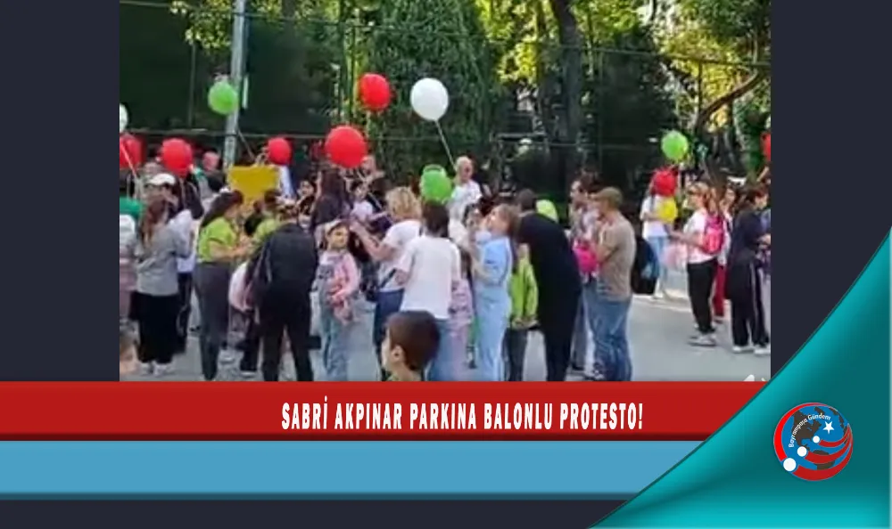 SABRİ AKPINAR PARKINA BALONLU PROTESTO!