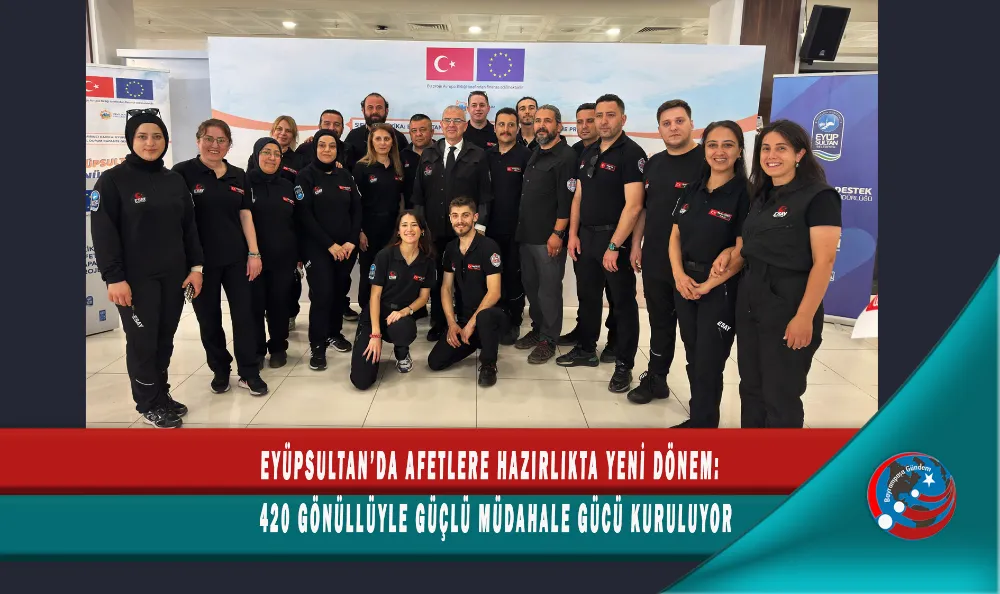 EYÜPSULTAN’DA AFETLERE HAZIRLIKTA YENİ DÖNEM: 420 GÖNÜLLÜYLE GÜÇLÜ MÜDAHALE GÜCÜ KURULUYOR