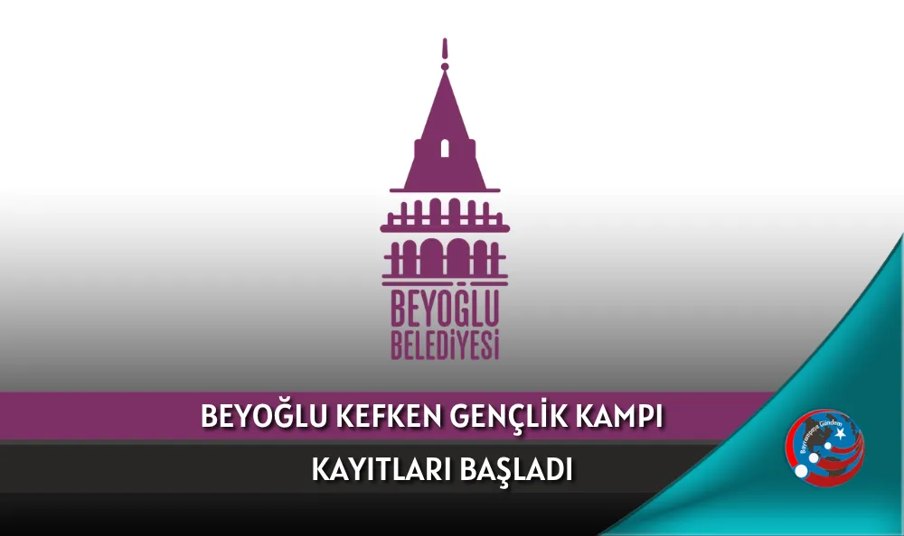 BEYOĞLU KEFKEN GENÇLİK KAMPI KAYITLARI BAŞLADI