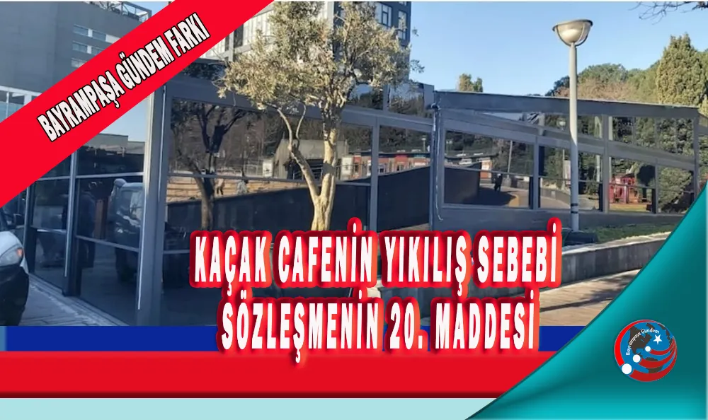 KAÇAK CAFENİN YIKILIŞ SEBEBİ SÖZLEŞMENİN 20. MADDESİ VE...
