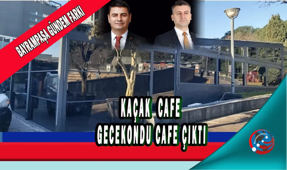 KAÇAK  CAFE GECEKONDU CAFE ÇIKTI