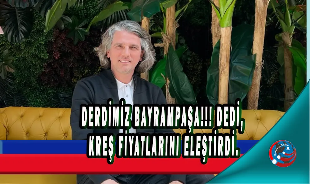 DERDİMİZ BAYRAMPAŞA!!! DEDİ, KREŞ FİYATLARINI ELEŞTİRDİ