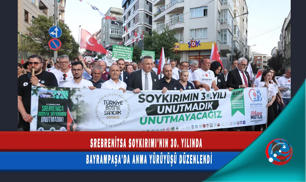 SREBRENİTSA SOYKIRIMI’NIN 30. YILINDA BAYRAMPAŞA’DA ANMA YÜRÜYÜŞÜ DÜZENLENDİ