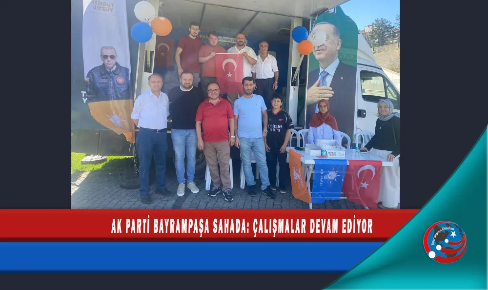 AK PARTİ BAYRAMPAŞA SAHADA: ÇALIŞMALAR DEVAM EDİYOR