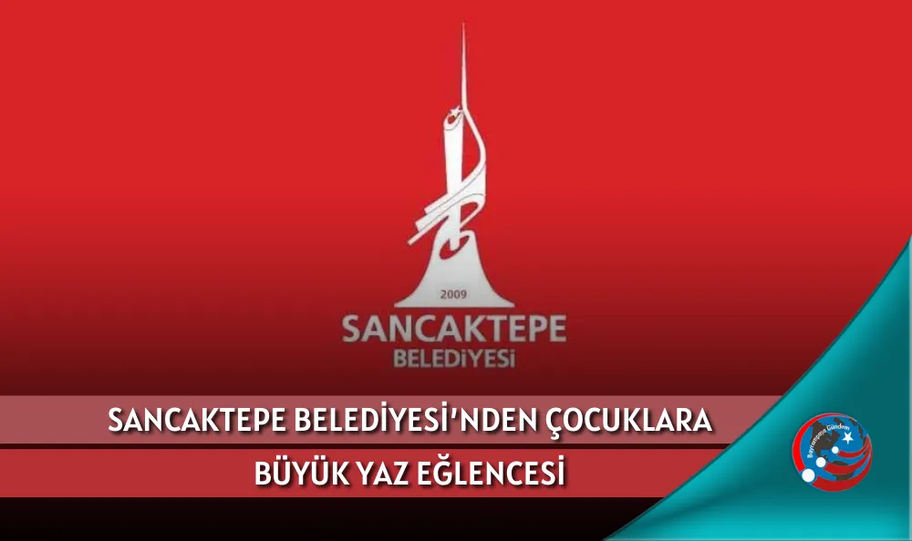 SANCAKTEPE BELEDİYESİ’NDEN ÇOCUKLARA BÜYÜK YAZ EĞLENCESİ