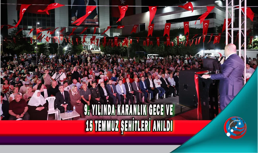 9. YILINDA KARANLIK GECE VE 15 TEMMUZ ŞEHİTLERİ ANILDI