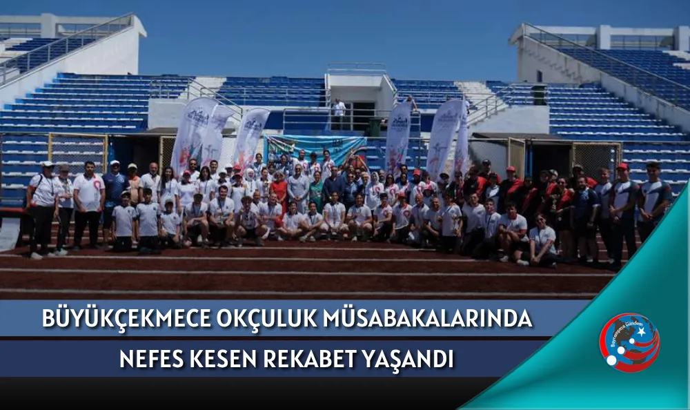 BÜYÜKÇEKMECE OKÇULUK MÜSABAKALARINDA NEFES KESEN REKABET YAŞANDI