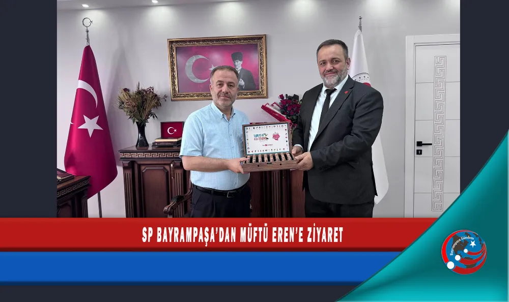 SP BAYRAMPAŞA’DAN MÜFTÜ EREN’E ZİYARET