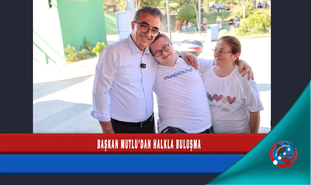 BAŞKAN MUTLU’DAN HALKLA BULUŞMA