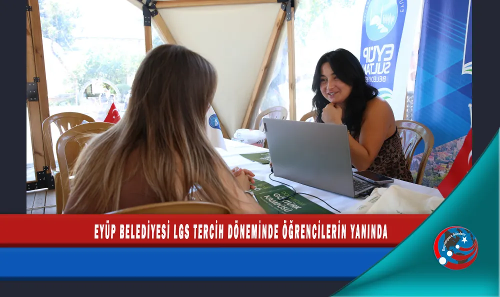 EYÜP BELEDİYESİ LGS TERCİH DÖNEMİNDE ÖĞRENCİLERİN YANINDA