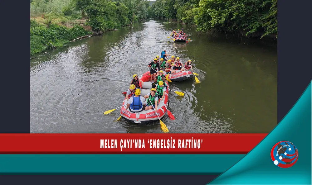 MELEN ÇAYI’NDA ‘ENGELSİZ RAFTİNG’