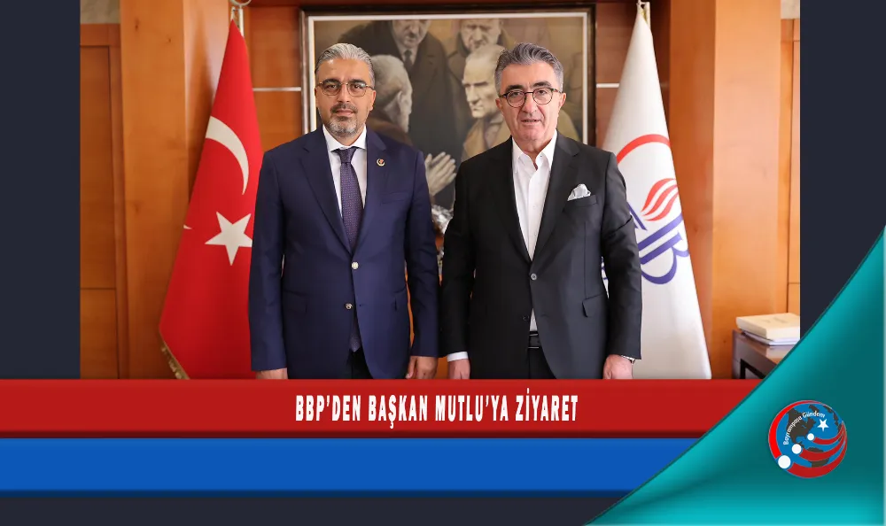 BBP’DEN BAŞKAN MUTLU’YA ZİYARET