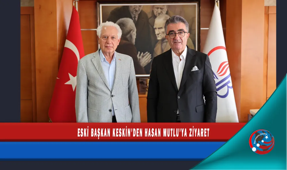 ESKİ BAŞKAN KESKİN’DEN HASAN MUTLU’YA ZİYARET