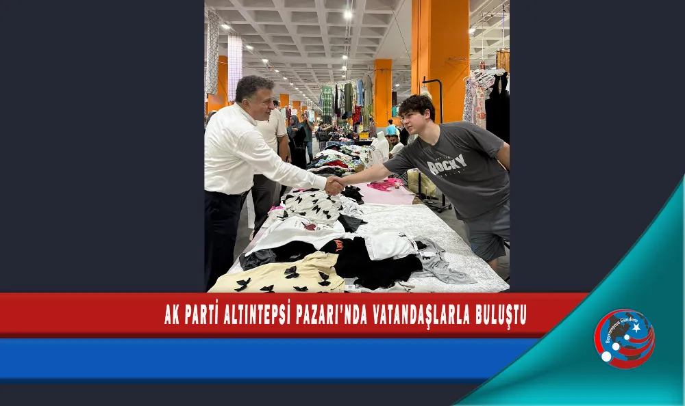 AK PARTİ ALTINTEPSİ PAZARIN’DA VATANDAŞLARLA BULUŞTU