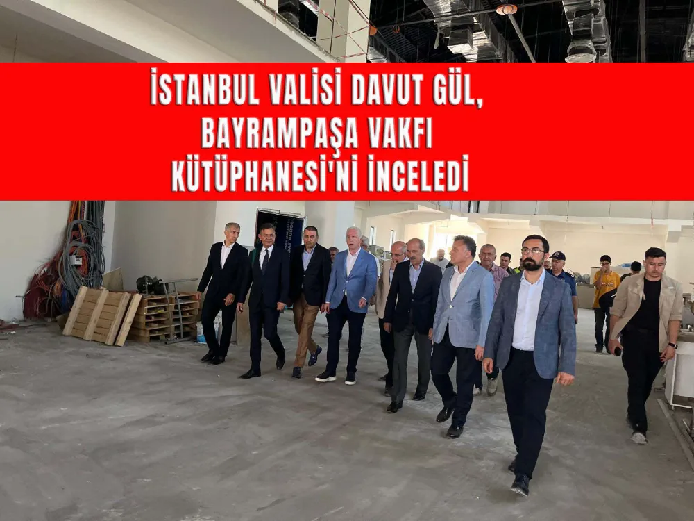 İSTANBUL VALİSİ DAVUT GÜL, BAYRAMPAŞA VAKFI KÜTÜPHANESİ