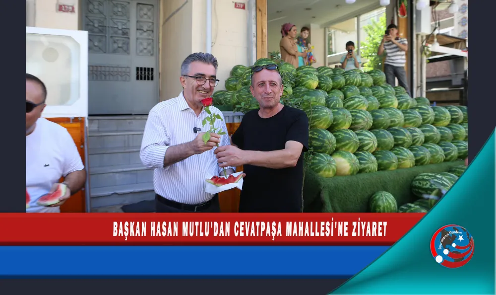 BAŞKAN HASAN MUTLU’DAN CEVATPAŞA MAHALLESİ’NE ZİYARET