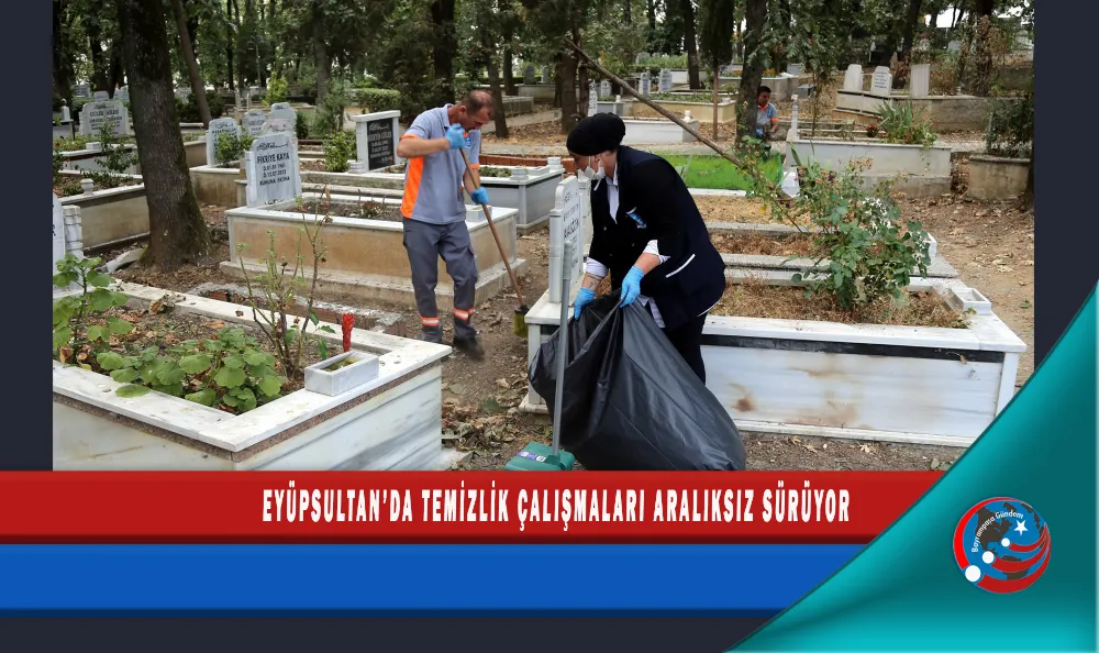 EYÜPSULTAN’DA TEMİZLİK ÇALIŞMALARI ARALIKSIZ SÜRÜYOR