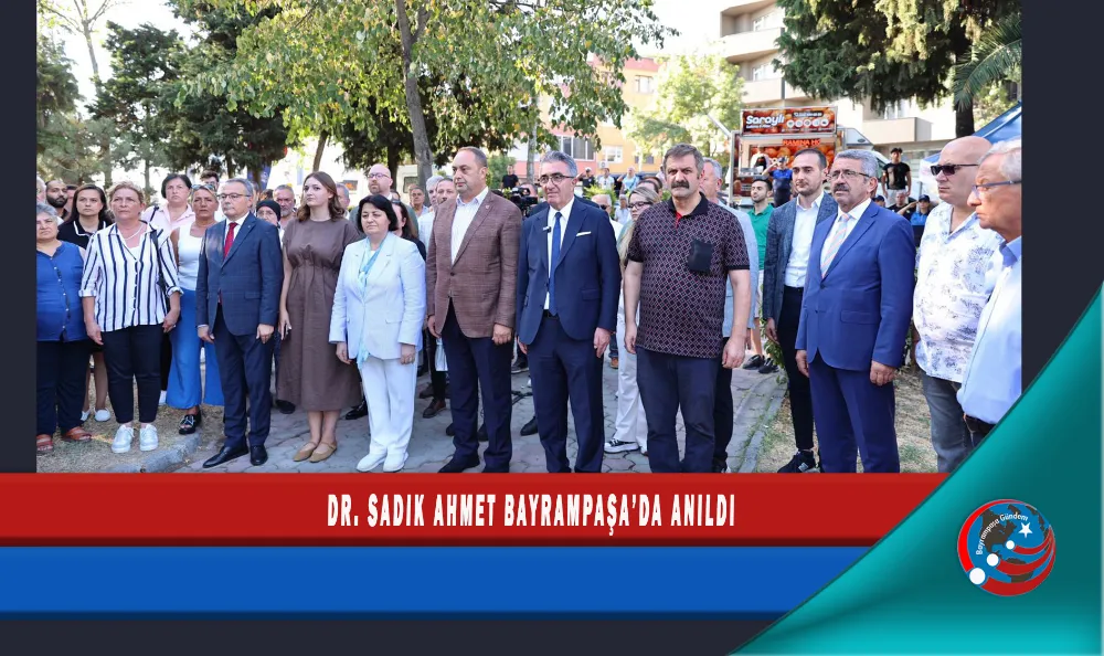 DR. SADIK AHMET BAYRAMPAŞA’DA ANILDI