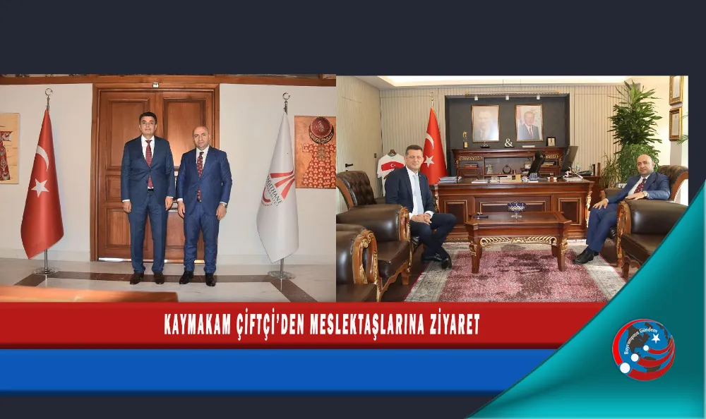 KAYMAKAM ÇİFTÇİ’DEN MESLEKTAŞLARINA ZİYARET