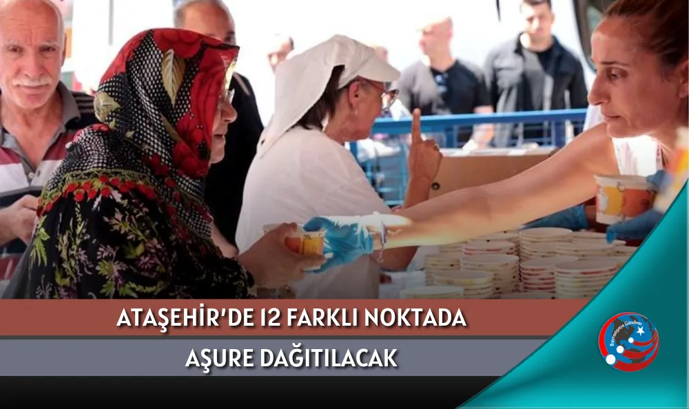 ATAŞEHİR’DE 12 FARKLI NOKTADA AŞURE DAĞITILACAK