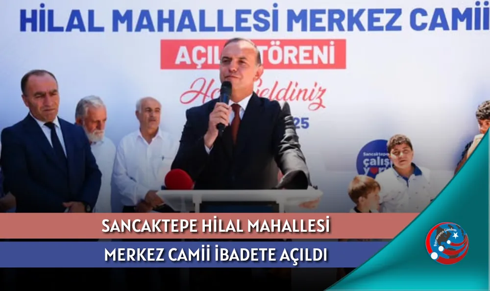 SANCAKTEPE HİLAL MAHALLESİ MERKEZ CAMİİ İBADETE AÇILDI