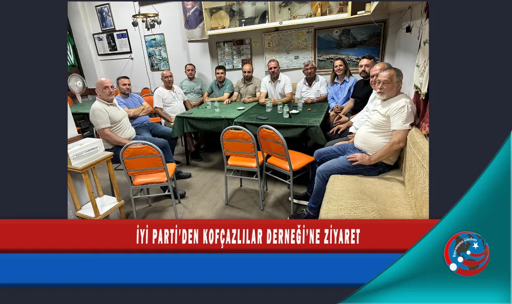 İYİ PARTİ’DEN KOFÇAZLILAR DERNEĞİ’NE ZİYARET