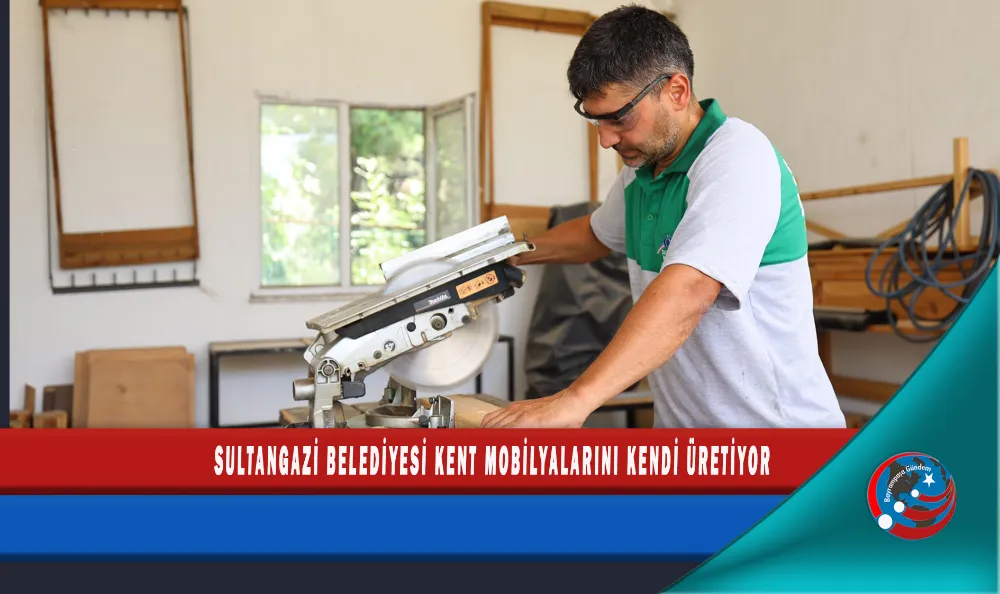SULTANGAZİ BELEDİYESİ KENT MOBİLYALARINI KENDİ ÜRETİYOR
