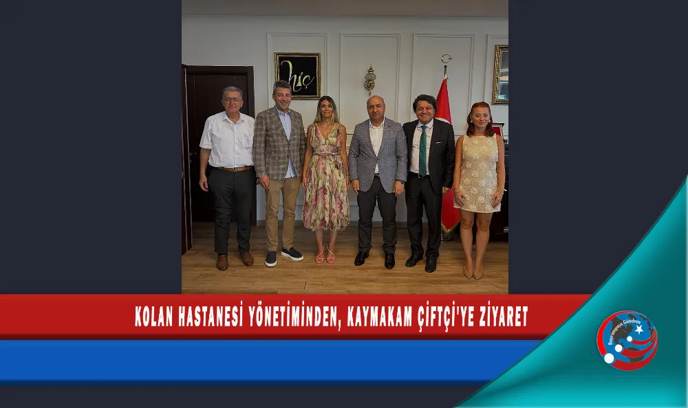 KOLAN HASTANESİ YÖNETİMİNDEN, KAYMAKAM ÇİFTÇİ