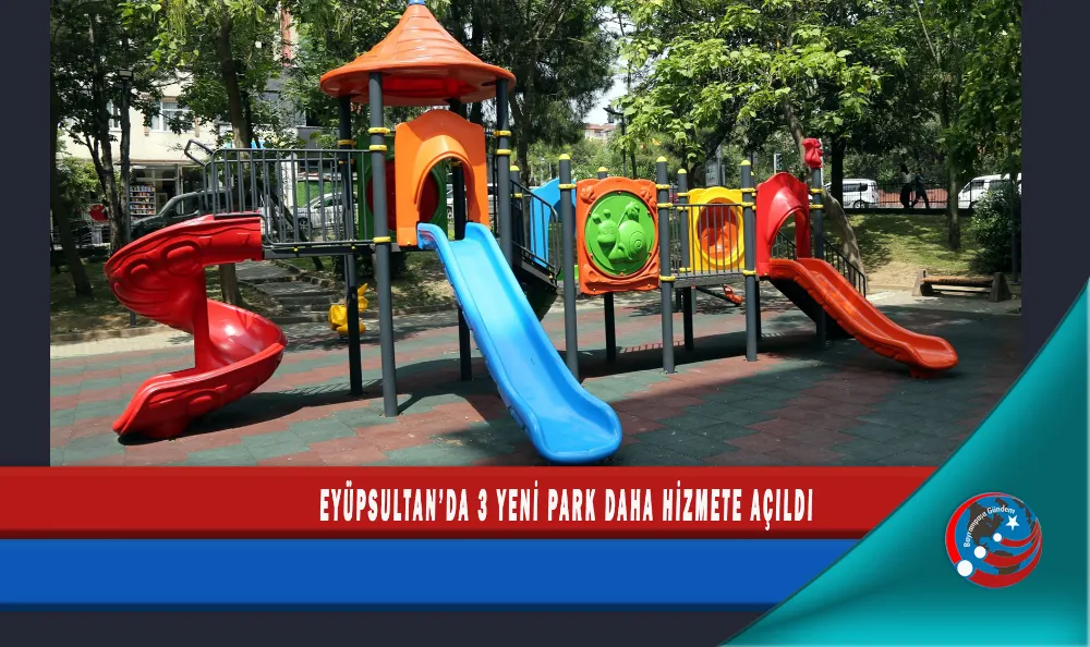 EYÜPSULTAN’DA 3 YENİ PARK DAHA HİZMETE AÇILDI