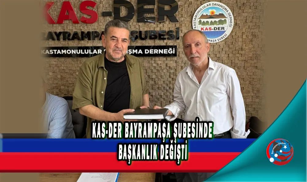 KAS-DER BAYRAMPAŞA ŞUBESİNDE BAŞKANLIK DEĞİŞTİ