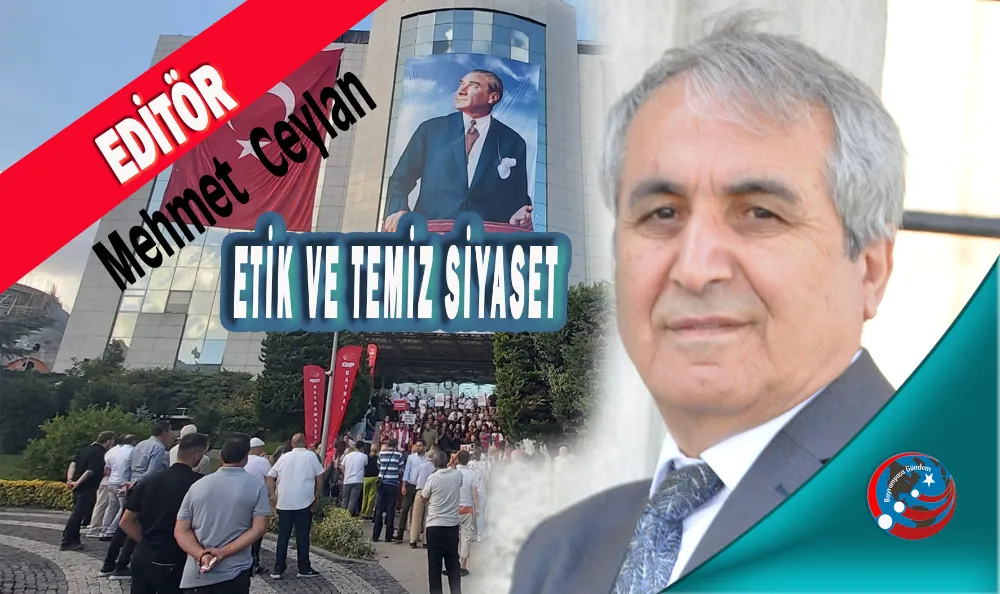 ETİK VE TEMİZ SİYASET OLMADAN MİLLÎ İRADE OLMAZ